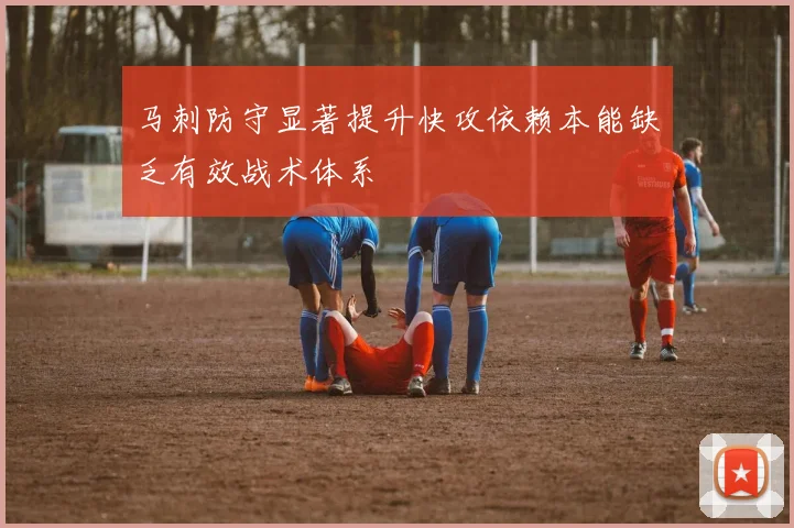 马刺防守显著提升快攻依赖本能缺乏有效战术体系